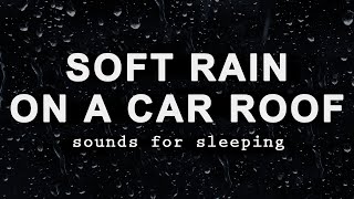 SOFT RAIN on CAR ROOF Sounds for Sleeping BLACK SCREEN [upl. by Atinrahc]