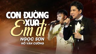 Con Đường Xưa Em Đi Châu Kỳ  Ngọc Sơn ft Hồ Văn Cường  Liveshow NGỌC SƠN amp HỒ VĂN CƯỜNG [upl. by Luciana344]