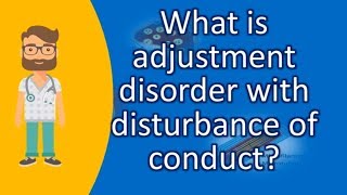 What is adjustment disorder with disturbance of conduct   Good Health FAQ [upl. by Dulcie528]