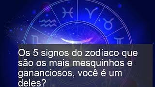 Os 5 signos do zodíaco que são os mais mesquinhos e gananciosos você é um deles [upl. by Morgun]