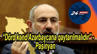 “Dörd kənd Azərbaycana qaytarılmalıdır”  Paşinyan [upl. by Tiffanle]