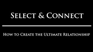 Select amp Connect How to Create the Ultimate Relationship [upl. by Anoif]