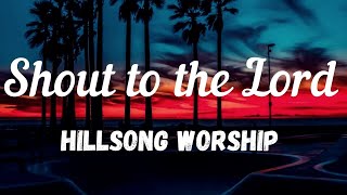 Hillsong Worship SHOUT TO THE LORD Lyrics [upl. by Schellens]