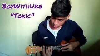 Toxic  BoyWithUke Ukelele  Vocal Cover [upl. by Gershom392]