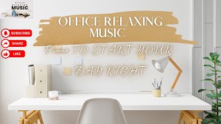 Relaxing Piano Music to Start Your Day Right for Office  Calming Tunes to Focus Work amp Unwind [upl. by Boigie]