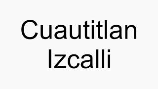 How to pronounce Cuautitlan Izcalli [upl. by Malinde259]