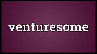 Venturesome Meaning [upl. by Nylecsoj]