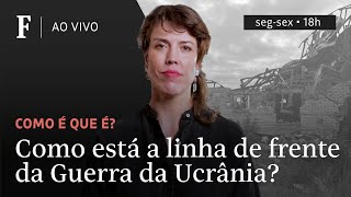 Como é que é  Como está a linha de frente da Guerra da Ucrânia [upl. by Naryb14]