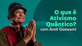 O que é o Ativismo Quântico  Amit Goswami [upl. by Hirsh]