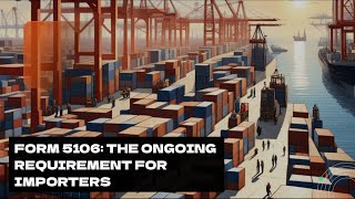 Form 5106 The Ongoing Requirement for Importers [upl. by Kendry]