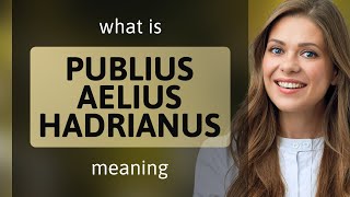 Publius aelius hadrianus — PUBLIUS AELIUS HADRIANUS definition [upl. by Jock]