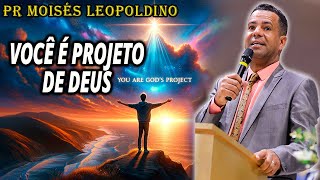 VOCÊ é Projeto de Deus  Pastor Moisés Leopoldino 2024 Pregação Evangélica 2024 [upl. by Ettennat]