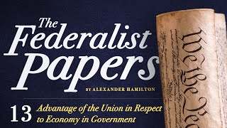 Federalist 13 Advantage of the Union in Respect to Economy in Government by Alexander Hamilton [upl. by Bedad974]