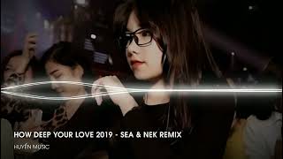 HOW DEEP YOUR LOVE 2019  SEA amp NEK REMIX  H88 Studio  CỰC PHẨM NHẠC BAY PHÒNG 2019 NGANG NGỬA TH [upl. by Ewart]