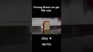 Proving bread can get 10k subs Day 4 shorts viral bread [upl. by Claudina]