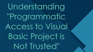 Understanding quotProgrammatic Access to Visual Basic Project is Not Trustedquot [upl. by Hess]