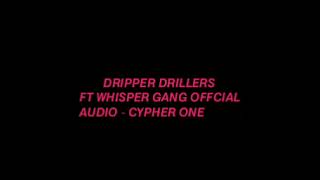 DRIPPER DRILLERS FT WHISPER GANG  CYPHER ONE official audio [upl. by Regni]