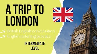 Intermediate English Podcast  A Trip To London [upl. by Atiekan]