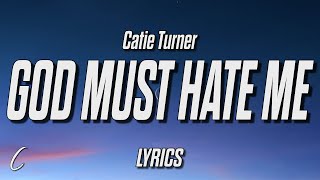 Catie Turner  God Must Hate Me Lyrics [upl. by Nitnerb401]