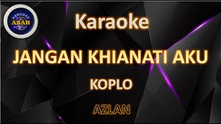 KARAOKE JANGAN KHIANATI AKU AZLAN KARAOKE KOPLO  ABAH KARAOKE [upl. by Ozneral]