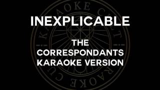 INEXPLICABLE by The Correspondents karaoke [upl. by Small546]