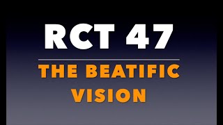 RCT 47 The Beatific Vision [upl. by Adlez]