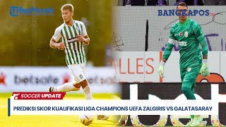 PREDIKSI SKOR Kualifikasi Liga Champions UEFA Zalgiris vs Galatasaray [upl. by Ahtiekahs]