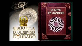 A Arte da Hipnose  Audiolivro Biblioteca do Alquimista Dourado [upl. by Ada]