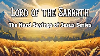 Lord Of The Sabbath The Hard Sayings Of Jesus Series [upl. by Ilac588]