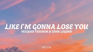 Meghan Trainor feat John Legend  Like Im Gonna Lose You LYRICS [upl. by Airelav]