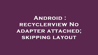 Android  recyclerview No adapter attached skipping layout [upl. by Halstead]