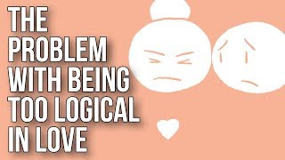 The Problem With Being Too Logical in Love [upl. by Melcher546]