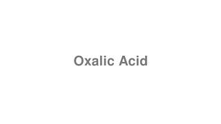 How to Pronounce quotOxalic Acidquot [upl. by Mccourt807]