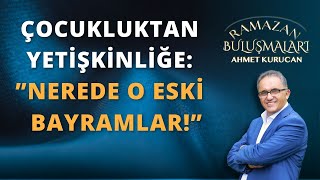 Çocukluktan YetişkinliğequotNerede O Eski Bayramlarquot  AHMET KURUCAN [upl. by Oriole381]