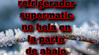 refrigerador supermatic no hela en la parte de abajo [upl. by Nodnarg522]