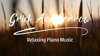 Grief And Sorrow  Relaxing Piano Music [upl. by Yuk520]