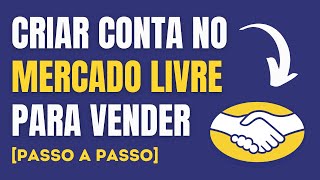 🛒 Como Criar Conta no MERCADO LIVRE para Vender PASSO A PASSO [upl. by Truk]