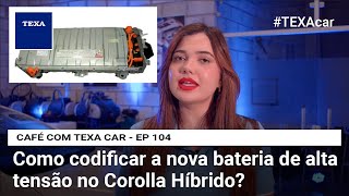 Como codificar a nova bateria de alta tensão no Corolla Híbrido  CAFÉ COM TEXA CAR  EP 104 [upl. by Patin]