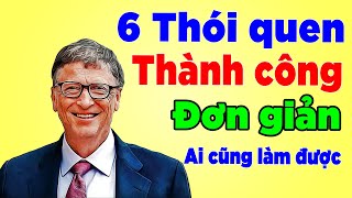 6 Thói Quen Đơn Giản giúp bạn GIÀU CÓ và THÀNH CÔNG  Lời khuyên từ Bill Gates [upl. by Kohn382]