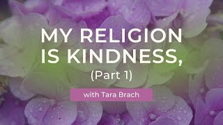 Awaken From Unworthiness My Religion is Kindness Part 1 with Tara Brach [upl. by Dobrinsky]