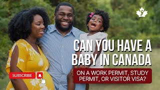 Can You Have a Baby in Canada on a Work Permit Study Permit or Visitor Visa [upl. by Ettelocin]