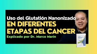 Uso del Glutatión Nanonizado EN DIFERENTES ETAPAS DEL CANCER Explicado por el Dr Marco Marín [upl. by Erving]