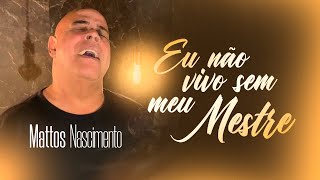 Mattos Nascimento  Eu Não Vivo Sem Meu Mestre Clipe Oficial [upl. by Edgardo]