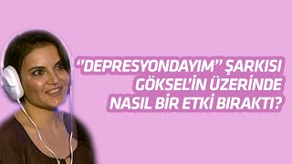 ‘’DEPRESYONDAYIM’’ ŞARKISI GÖKSELİN ÜZERİNDE NASIL BİR ETKİ BIRAKTI [upl. by Pilif]