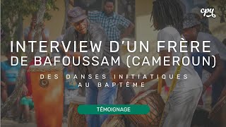 Témoignage dun frère de Bafoussam Ouest Cameroun  Des danses initiatiques au baptême [upl. by Htenaj]