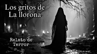 LOS GRITOS HORRIBLES DE LA LLORONA  RELATO DE MIEDO [upl. by Attenol]