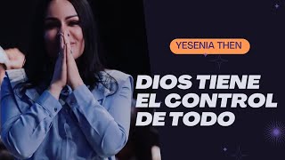 DIOS TIENE EL CONTROL DE TODO  PASTORA YESENIA THEN [upl. by Llednav]