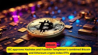 SEC Approves Hashdex and Franklin Templetons Combined Bitcoin and Ethereum Crypto ETFs [upl. by Kieffer]