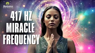 417 Hz Miracle Healing Frequency l Positive Energy Miracle Meditation l Healing Sleep Positive Music [upl. by Naesal83]